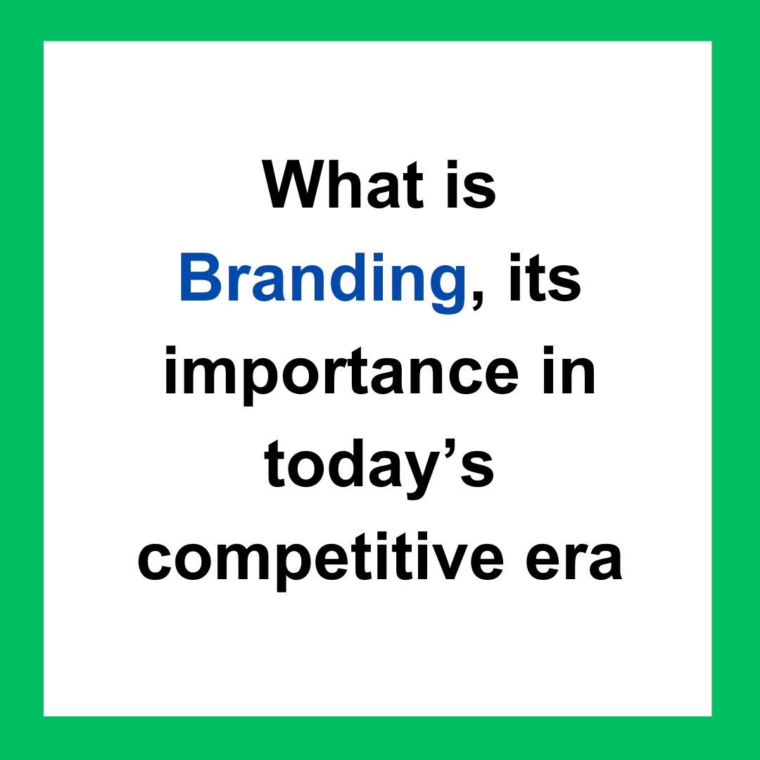 What is Branding, its importance in today’s competitive era by shivaanibansal